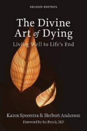 The Divine Art Of Dying 2nd Ed. by Karen Speerstra & Herbert Anderson & Ira Byock