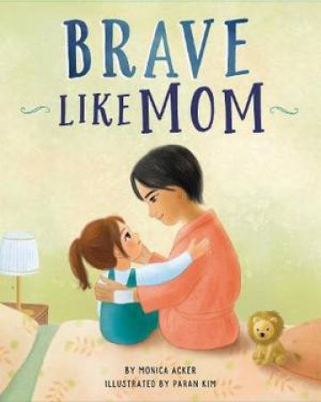 Brave Like Mom by Monica Acker & Paran Kim