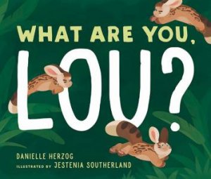 What Are You, Lou? by Danielle Herzog & Jestenia Southerland