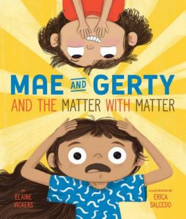 Mae and Gerty and the Matter with Matter by Elaine Vickers & Erica Salcedo