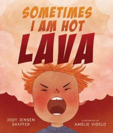 Sometimes I Am Hot Lava by Jody Jensen Shaffer & Amelie Videlo