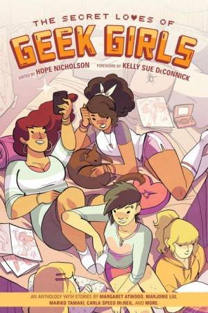 The Secret Loves Of Geek Girls Expanded Edition by Margaret;Bennett, Marguerite;Liu, Marjorie M.;Tamaki Atwood