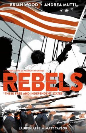 Rebels These Free And Independent States by Brian Wood