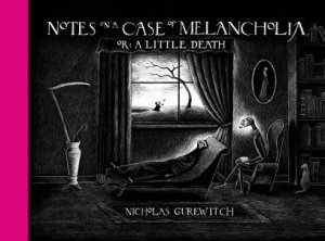 Notes On A Case Of Melancholia, Or: A Little Death by Nicholas Gurewitch