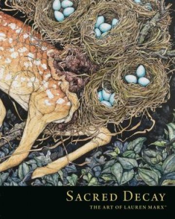 Sacred Decay The Art Of Lauren Marx by Lauren Marx