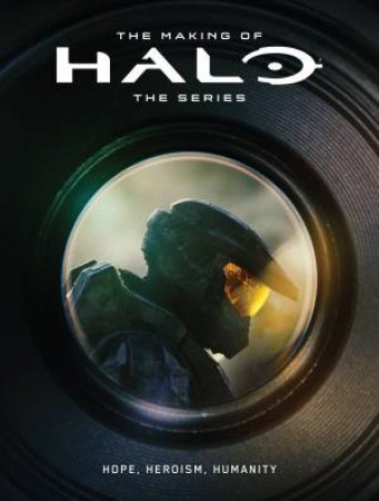 The Making of Halo The Series: Hope, Heroism, Humanity by Microsoft & 343 Industries