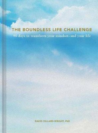 The Boundless Life Challenge: 90 Days to Transform Your Mindset--and Your Life by David Dillard-Wright