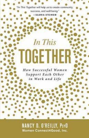 In This Together: How Successful Women Support Each Other in Work and Life by Nancy D O'Reilly