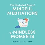 The Illustrated Book Of Mindful Meditations For Mindless Moments