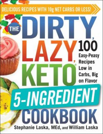 The Dirty, Lazy, Keto 5-Ingredient Cookbook by Stephanie Laska & William Laska