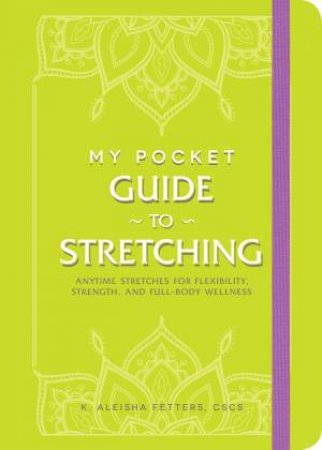 My Pocket Guide To Stretching by K. Aleisha Fetters