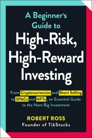 A Beginner's Guide to High-Risk, High-Reward Investing by Robert Ross