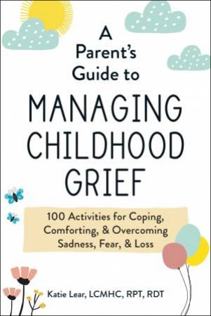 A Parent's Guide To Managing Childhood Grief by Katie Lear