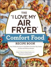 The I Love My Air Fryer Comfort Food Recipe Book