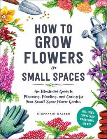 How to Grow Flowers in Small Spaces by Stephanie Walker