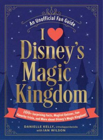 I Love Disney's Magic Kingdom by Danielle Kelly & Ian Wilson