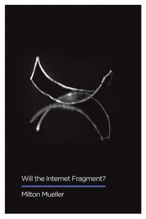 Will The Internet Fragment? by Milton Mueller