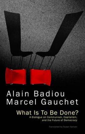 What Is to Be Done? by Alain Badiou & Marcel Gauchet