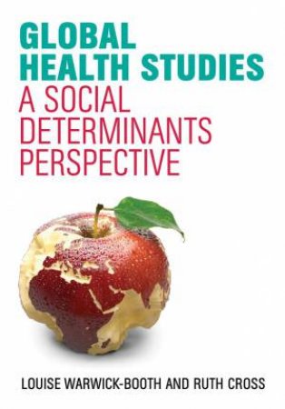 Global Health Studies: A Social Determinants Perspective by Louise Warwick-Booth & Ruth Cross