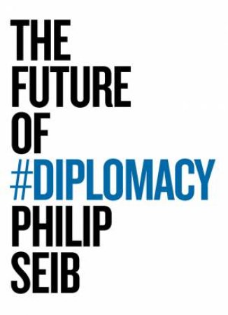 The Future Of Diplomacy by Phillip Seib