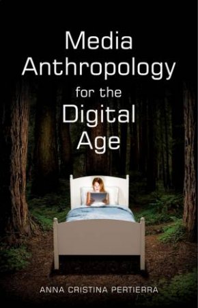 Media Anthropology For The Digital Age by Anna Cristina Pertierra