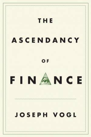 The Ascendancy Of Finance by Joseph Vogl & Simon Garnett