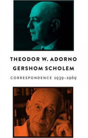 Correspondence, 1939 - 1969 by Theodor W. Adorno & Gershom Scholem & Sebastian Truskolaski & Paula Schwebel & Asaf Angermann