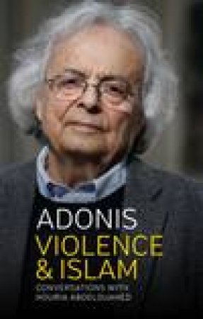 Violence and Islam - Conversations with Houria    Abdelouahed by Adonis