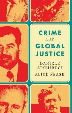 Crime And Global Justice: The Dynamics Of International Punishment by Daniele Archibugi & Alice Pease