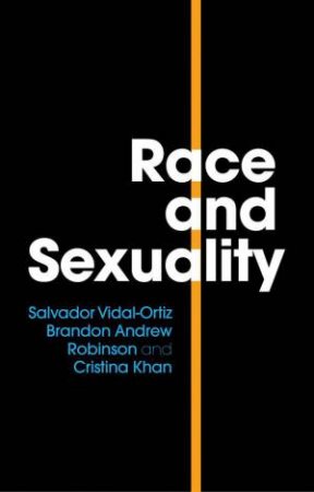 Race And Sexuality by Salvador Vidal-Ortiz, Brandon Andrew Robinson & Cristina Khan