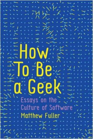 How To Be A Geek by Matthew Fuller