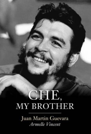 Che, My Brother by Juan Martin Guevara