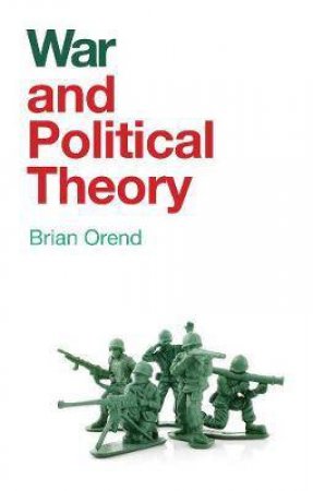 War And Political Theory by Brian Orend