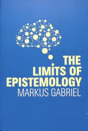 The Limits Of Epistemology by Markus Gabriel & Alex Englander