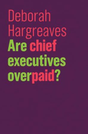 Are Chief Executives Overpaid? by Deborah Hargreaves