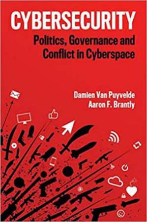 Cybersecurity: Politics, Governance And Conflict In Cyberspace by Damien Van Puyvelde