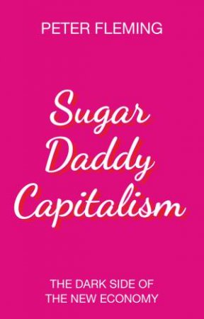 Sugar Daddy Capitalism by Peter Fleming