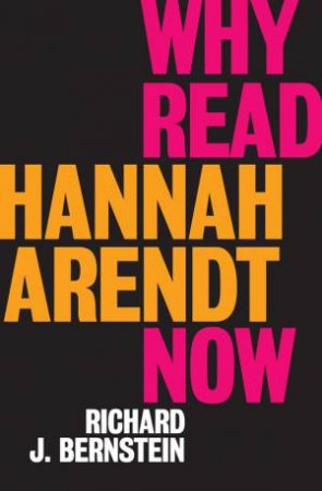 Why Read Hannah Arendt Now? by Richard Bernstein