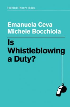 Is Whistleblowing A Duty? by Emanuela Ceva & Michele Bocchiola