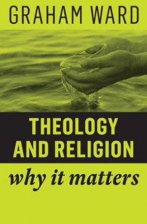 Theology And Religion - Why It Matters by Ward