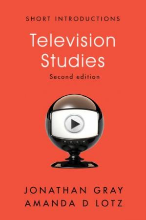 Television Studies 2nd Ed by Jonathan Gray & Amanda D. Lotz