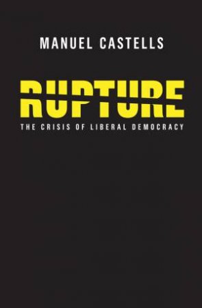 Rupture: The Crisis Of Liberal Democracy by Manuel Castells