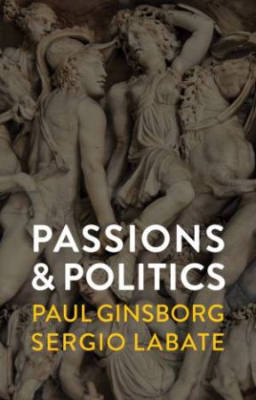 Passions And Politics by Paul Ginsborg & Sergio Labate