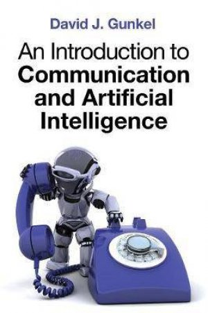 An Introduction To Communication And Artificial Intelligence by David J. Gunkel