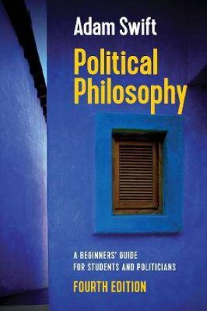 Political Philosophy: Beginners' Guide For Students And Politicians (4th Ed.) by Adam Swift