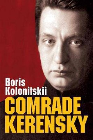 Comrade Kerensky by Boris Kolonitskii & Arch Tait