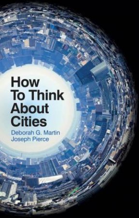 How To Think About Cities by Deborah G. Martin & Joseph Pierce