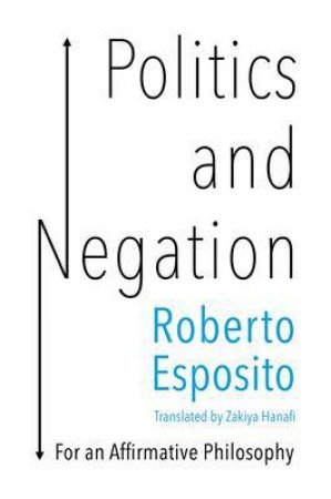 Politics And Negation by Roberto Esposito & Zakiya Hanafi