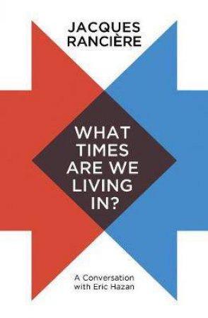 What Times Are We Living In? by Jacques Rancire & Steve Corcoran