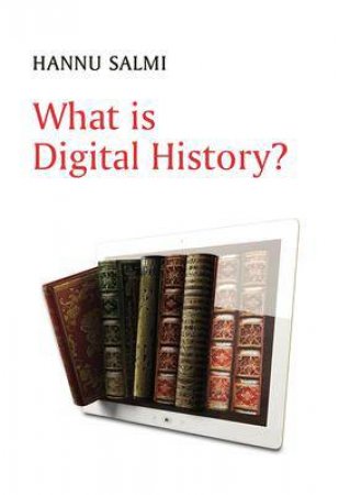 What Is Digital History? by Hannu Salmi